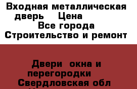 Входная металлическая дверь  › Цена ­ 2 800 - Все города Строительство и ремонт » Двери, окна и перегородки   . Свердловская обл.,Новоуральск г.